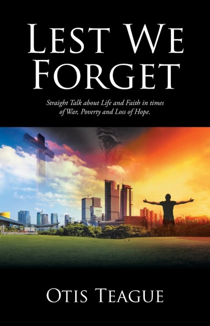 Lest We Forget: Straight Talk about Life and Faith in times of War, Poverty and Loss of Hope.