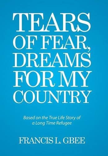 Tears of Fear, Dreams for My Country Based on the True Life Story of a Long Time Refugee