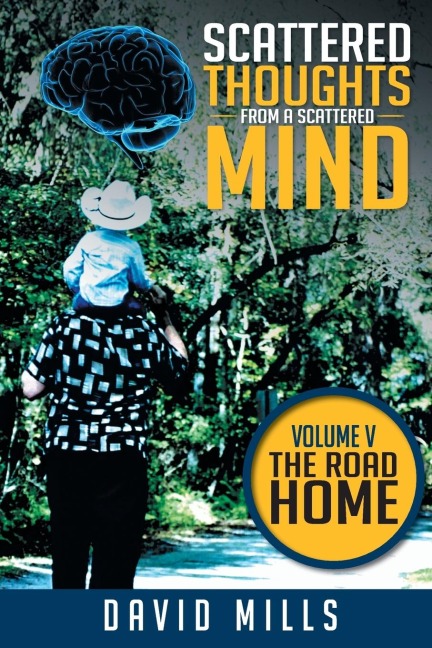 Scattered Thoughts from a Scattered Mind: Volume V THE ROAD HOME
