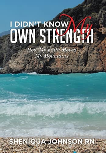 I Didn't Know My Own Strength How My Faith Moved My Mountains