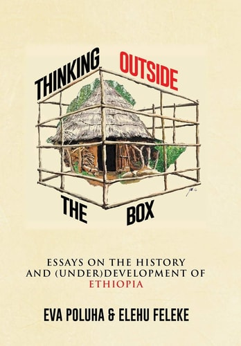 Thinking Outside the Box Essays on the History and (under) Developemnt of Ethiopia