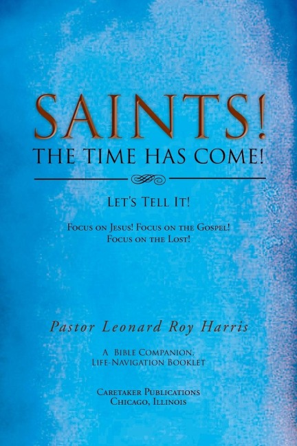 SAINTS! THE TIME HAS COME! Lets Tell It!: Focus on Jesus! Focus on the Gospel! Focus on the Lost!