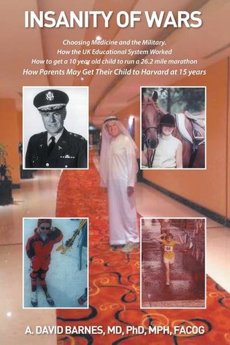 Insanity of Wars Choosing Medicine and the Military. How the UK Educational System Worked How to Get a 10 Year Old Child to Run a 26. 2 Mile Marathon How Parents May Get Their Child to Harvard at 15 Years