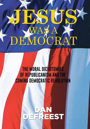 Jesus Was a Democrat The Moral Dichotomies of Republicanism and the Coming Democratic Revolution
