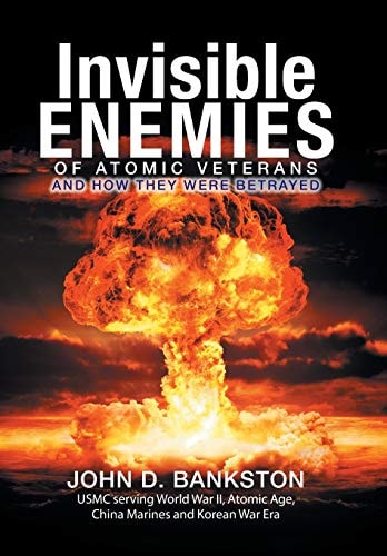Invisible Enemies of Atomic Veterans And How They Were Betrayed