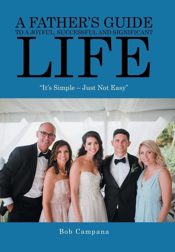 A Father's Guide to a Joyful, Successful and Significant Life "It's Simple - Just Not Easy"