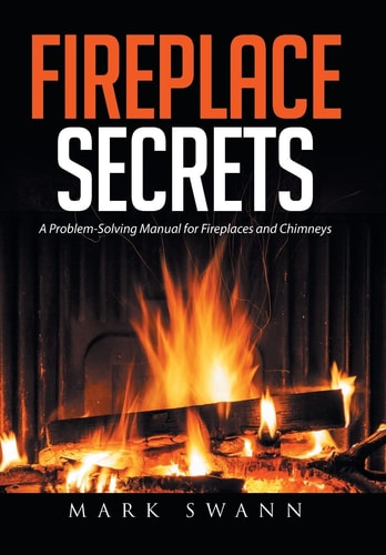Fireplace Secrets A Problem-Solving Manual for Fireplaces and Chimneys