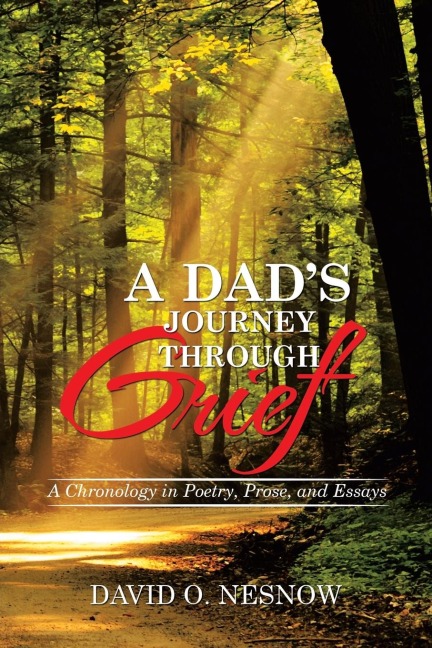 A Dads Journey Through Grief: A Chronology in Poetry, Prose, and Essays