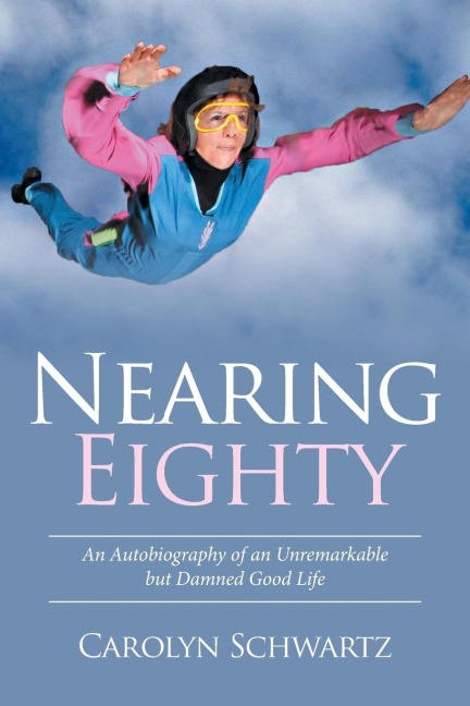 Nearing Eighty: An Autobiography of an Unremarkable but Damned Good Life
