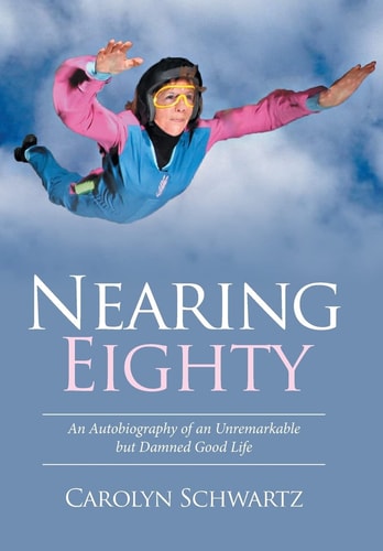 Nearing Eighty An Autobiography of an Unremarkable But Damned Good Life