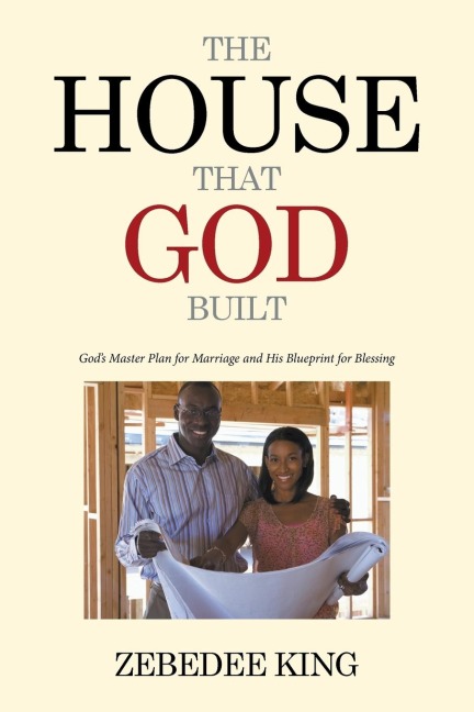 The House that God Built: Gods Master Plan for Marriage and His Blueprint for Blessing