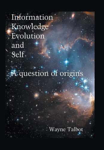 Information, Knowledge, Evolution and Self A Question of Origins