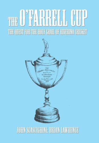 The O'Farrell Cup The Quest for the Holy Grail of Riverina Cricket