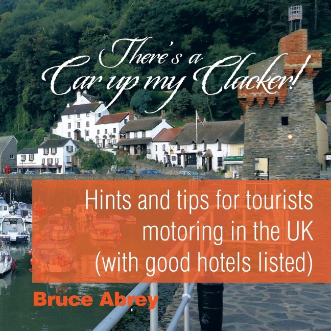 Theres a Car up my Clacker!: Hints and tips for tourists motoring in the UK (with good hotels listed)