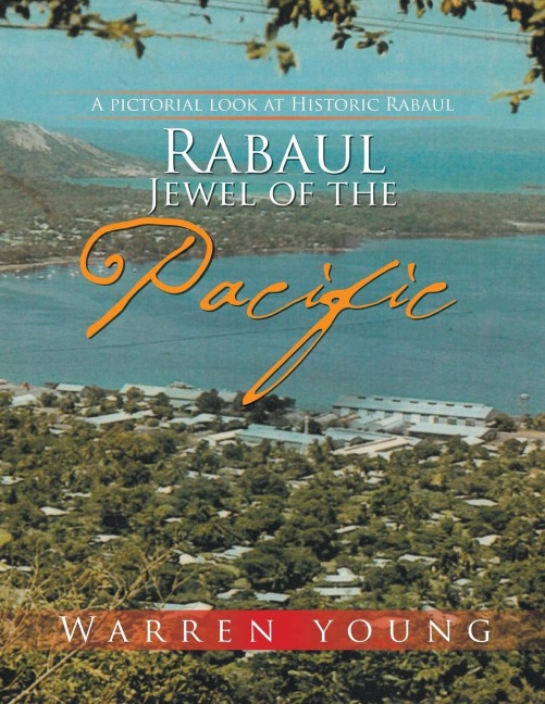 Rabaul Jewel of the Pacific: A Pictorial look at Historic Rabaul