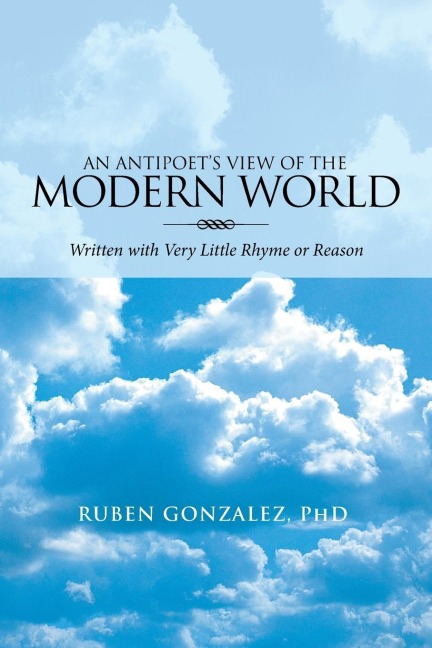 An Antipoets View of the Modern World: Written with Very Little Rhyme or Reason