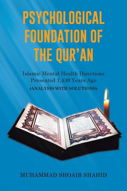 Psychological Foundation of The Quran: Islamic Mental Health Directions Presented 1,430 Years Ago (Analysis with Solutions)