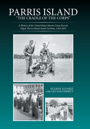 Parris Island "the Cradle of the Corps" : a History of the United States Marine Recruit Depot, Parris Island, South Carolina, 1562-2015
