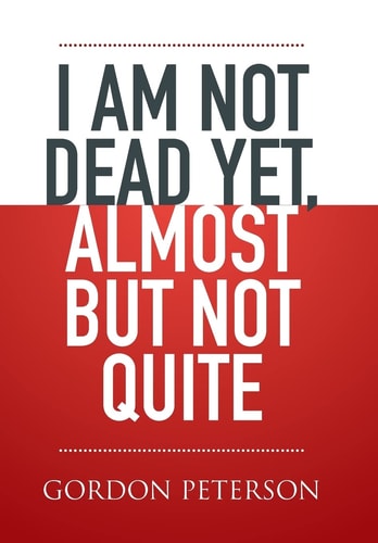 I Am Not Dead Yet, Almost But Not Quite