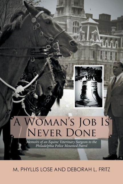 A Womans Job Is Never Done: Memoirs of an Equine Veterinary Surgeon to the Philadelphia Police Mounted Patrol