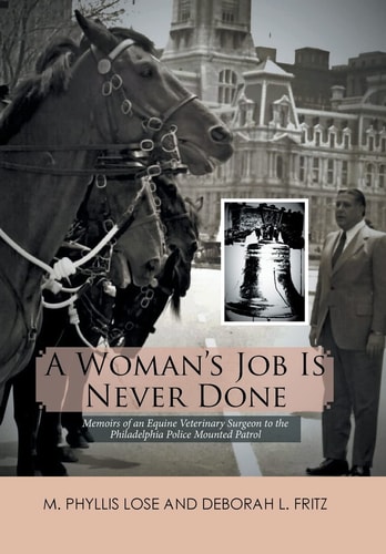 A Woman's Job Is Never Done Memoirs of an Equine Veterinary Surgeon to the Philadelphia Police Mounted Patrol
