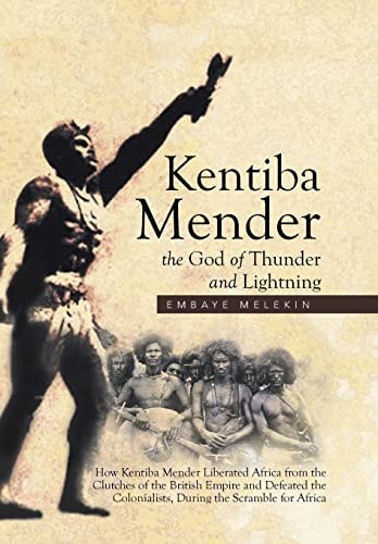 Kentiba Mender the God of Thunder and Lightning How Kentiba Mender Liberated Africa from the Clutches of the British Empire and Defeated the Colonialists, During the Scramble for Africa