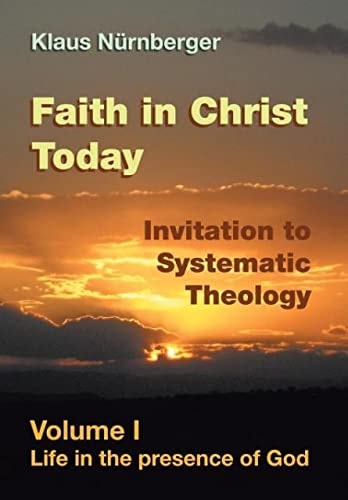 Faith in Christ Today Invitation to Systematic Theology Volume I Life in the Presence of God