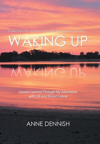 Waking Up Lessons Learned Through My Adventures with Life and Breast Cancer