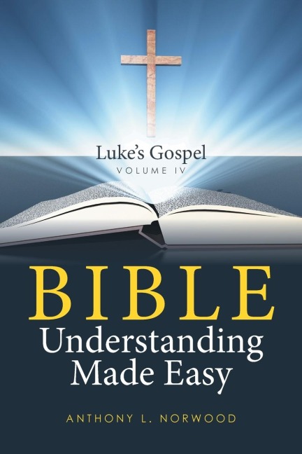 Bible Understanding Made Easy Volume IV: Lukes Gospel