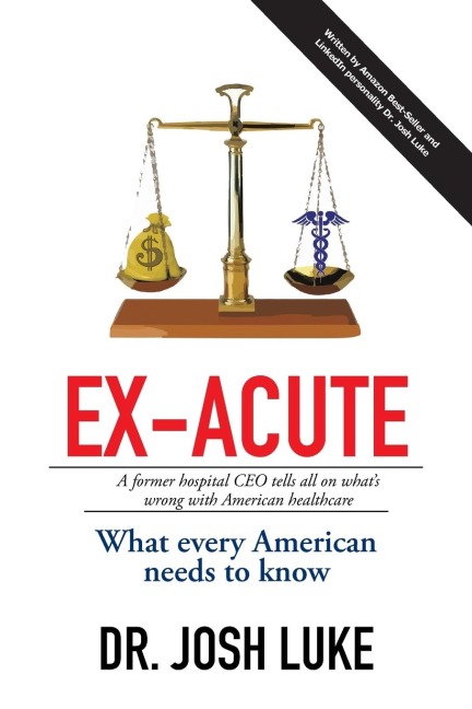 Ex-Acute 2017: A Former Hospital CEO tells all on Whats Wrong with American Healthcare