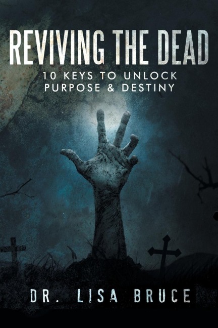 REVIVING THE DEAD: 10 KEYS TO UNLOCK PURPOSE and DESTINY