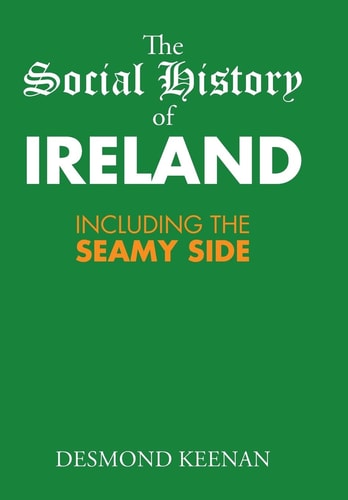 The Social History of Ireland Including the Seamy Side