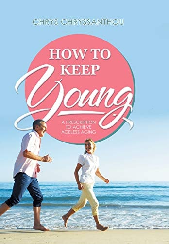 How to Keep Young A Prescription to Achieve Ageless Aging