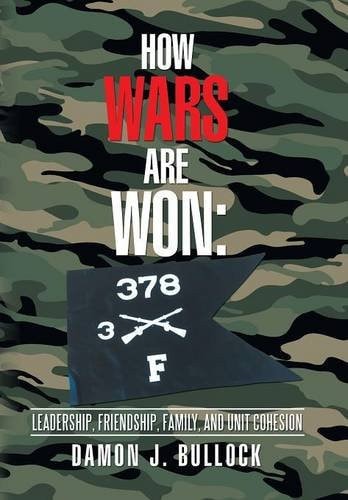 How Wars Are Won Leadership, Friendship, Family, and Unit Cohesion
