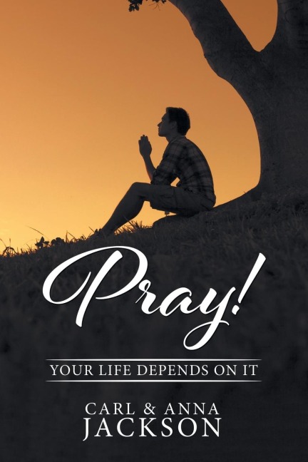 PRAY!: Your Life Depends on It