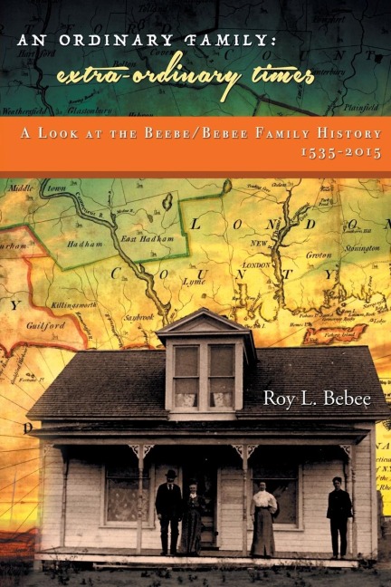 An Ordinary Family - Extra-Ordinary Times: A LOOK AT THE BEEBE/BEBEE FAMILY HISTORY 1535-2015