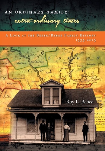 An Ordinary Family - Extra-Ordinary Times A Look at the Beebe/Bebee Family History 1535-2015