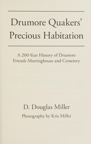 Drumore Quakers' Precious Habitation A 200-Year History of Drumore Friends Meetinghouse and Cemetery