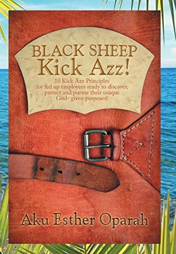 Black Sheep Kick Azz! 10 Kick Azz Principles for Fed Up Employees Ready to Discover, Protect and Pursue Their Unique God-Given Purposes!