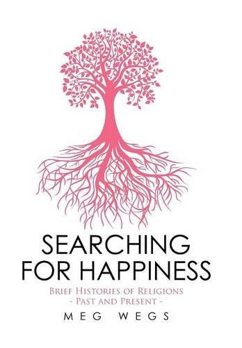 Searching for Happiness Brief Histories of Religions - Past and Present -