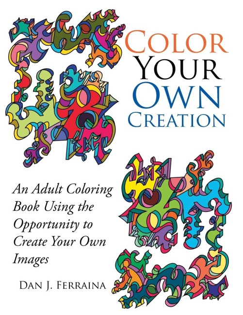 Color Your Own Creation: An Adult Coloring Book Using the Opportunity to Create Your Own Images