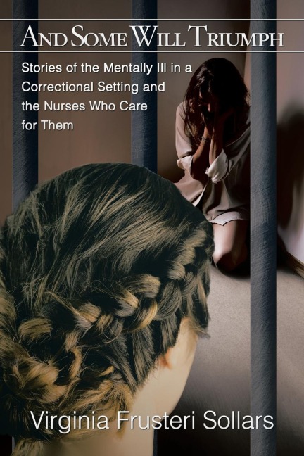 And Some Will Triumph: Stories of the Mentally Ill in a Correctional Setting and the Nurses Who Care for Them
