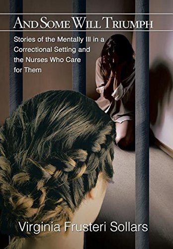 And Some Will Triumph Stories of the Mentally Ill in a Correctional Setting and the Nurses Who Care for Them
