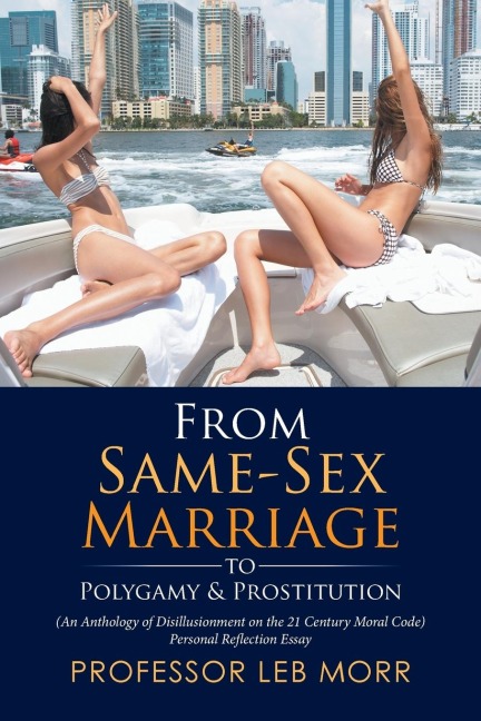 From Same-Sex Marriage to Polygamy & Prostitution (An Anthology of Disillusionment on the 21 Century Moral Code) Personal Reflection Essay