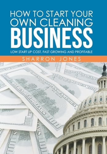How to Start Your Own Cleaning Business Low Start Up Cost, Fast Growing and Profitable