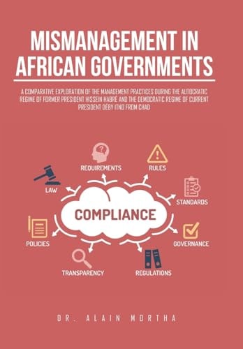 Mismanagement in African Governments A Comparative Exploration of the Management Practices During the Autocratic Regime of Former President Hissein Habré and the Democratic Regime of Current President Déby Itno from Chad
