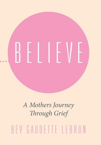 Believe A Mothers Journey Through Grief