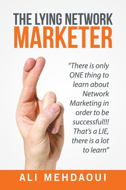 The Lying Network Marketer: There Is Only One Thing to Learn About Network Marketing in Order to Be Successful!!! Thats a Lie, There Is a Lot to Learn