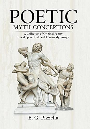Poetic Myth-Conceptions A Collection of Original Poetry Based Upon Greek and Roman Mythology