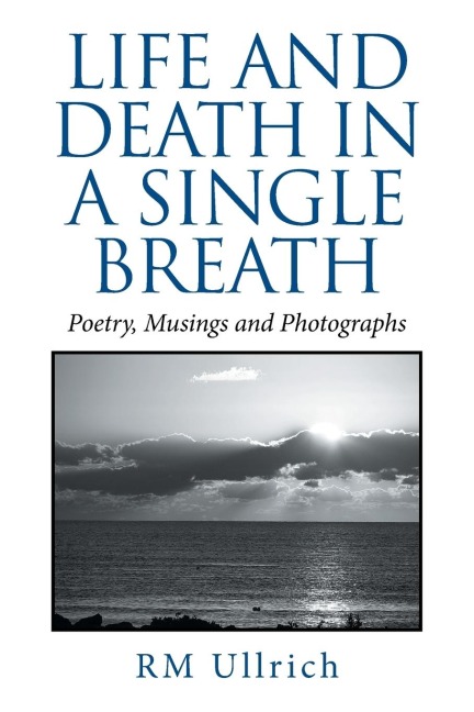 Life and Death in a Single Breath: Poetry, Musings and Photographs